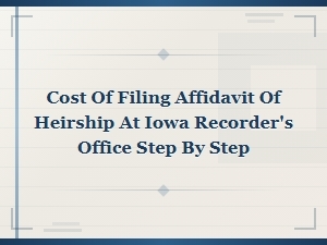 Filing an Affidavit of Heirship in Iowa: Costs and Steps