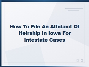 How to File an Affidavit of Heirship in Iowa for Intestate Cases